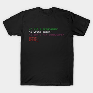 I'm a programmer i write code i don't fix computers T-Shirt